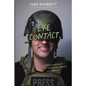 USED-Eye Contact: A Photojournalist's Search for Meaning and Manhood by Luke Sharrett (Paperback)