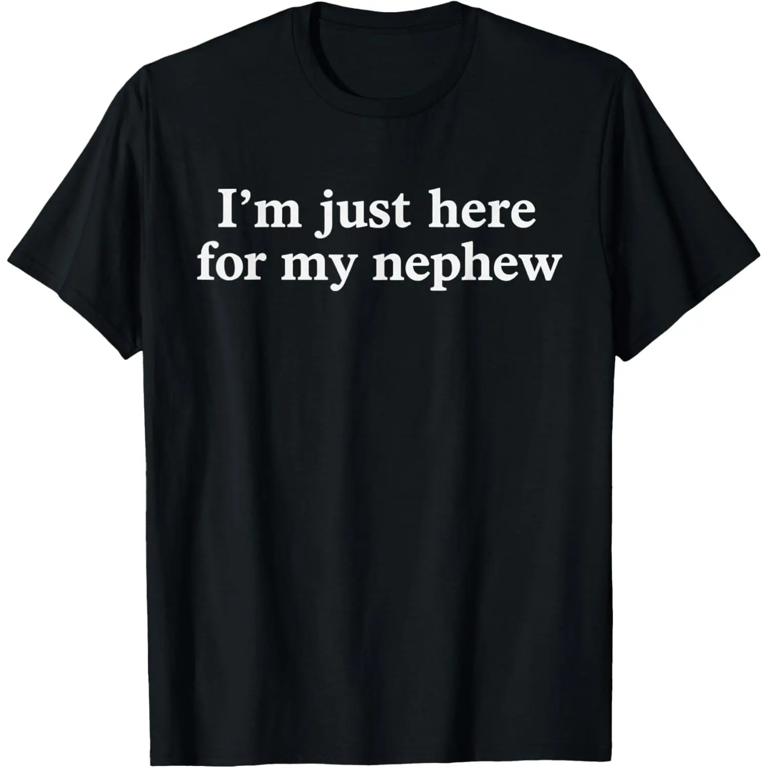 100% Cotton I'm Just Here for My Nephew Funny Saying Quote T-Shirt