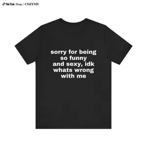 Sorry For Being So Funny And Sexy, Idk What's Wrong With Me Shirt, Gift Shirt, Funny Meme T-Shirt friend