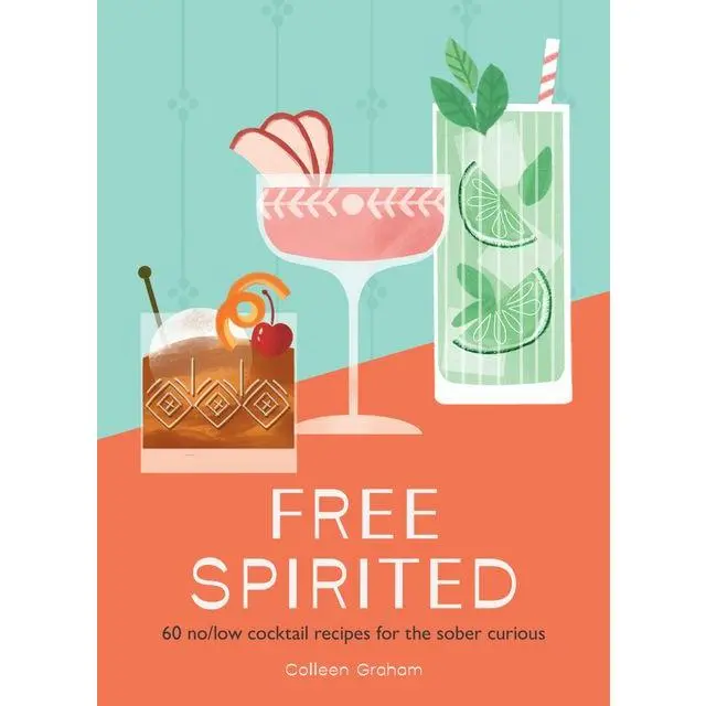 Free Spirited: 60 no/low cocktail recipes for the sober curious by Colleen Graham [Hardback Book]