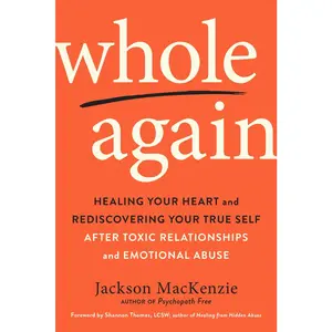 USED-Whole Again: Healing Your Heart and Rediscovering Your True Self After Toxic Relationships and Emotional Abuse by MacKenzie, Jackson (Paperback)