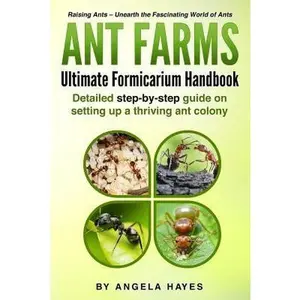 USED-Ant Farms - The Ultimate Formicarium Handbook: Detailed Step-by-Step Guide to Setting Up a Thriving Ant Colony by Hayes, Angela (Paperback)