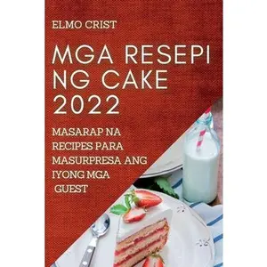 USED-MGA Resepi Ng Cake 2022: Masarap Na Recipes Para Masurpresa Ang Iyong MGA Guest by Crist, Elmo (Paperback)