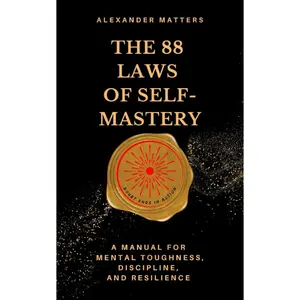 The 88 Laws Of Self-Mastery: A Manual for Mental Toughness, Discipline, and Resilience (The 88 Laws Series)