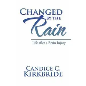 USED-Changed by the Rain: Life after a Brain Injury by Kirkbride, Candice C. (Hardcover)