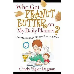 USED-Who Got Peanut Butter on My Daily Planner?: Organizing and Loving Your Days as a Mom by Mrs. Cindy Sigler Dagnan (Paperback)