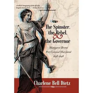 USED-The Spinster, the Rebel, and the Governor: Margaret Brent Pre-Colonial Maryland 1638-1648 by Dietz, Charlene Bell (Hardcover)