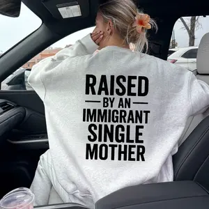 Raised by an Immigrant Single Mother T-Shirt - Crewneck Sweatshirt - Hoodie, Empowering Quote Graphic Shirt for Women, Unisex Cotton Top, Motivational Gift Shirt