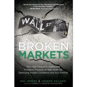 USED-Broken Markets: How High Frequency Trading and Predatory Practices on Wall Street Are Destroying Investor Confidence and Your Portfolio by Sal Arnuk (Hardcover)