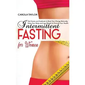 USED-Intermittent Fasting for Women: Diet Guide and Cookbook to Boost Your Energy Naturally. Detox Your Body and Lose Weight to Promote Your Health. by Taylor, Carola (Hardcover)