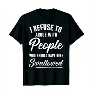 Funny Meme men's Shirt "I Refuse to Argue with People Who Should Have Been Swallowed" Tee Unisex letter graphic Top Trending y2k cotton fashion Streetwear Casual Classic Gift