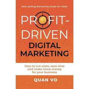 Profit-Driven Digital Marketing: How to cut costs, save time and make more money for your business