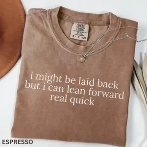 Comfort Colors Might Be Laid Back But I Can Lean Forward Real Quick Shirt, Sarcastic Shirt For Women, Funny Shirt, Sarcasm Shirt, Meme Tee