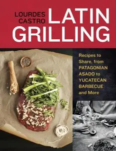USED-Latin Grilling: Recipes to Share, from Patagonian Asado to Yucatecan Barbecue and More by Castro, Lourdes (Paperback)