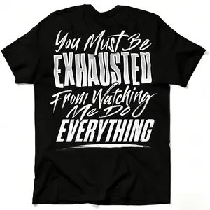 you must be exhausted from watching me do everything funny shirt, sarcastic humor oversized graphic tee, men's sassy streetwear casual cotton top, funny daily wear gift tshirt