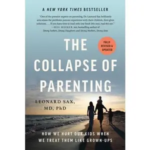 The Collapse of Parenting: How We Hurt Our Kids When We Treat Them Like Grown-Ups -- Leonard Sax, Paperback