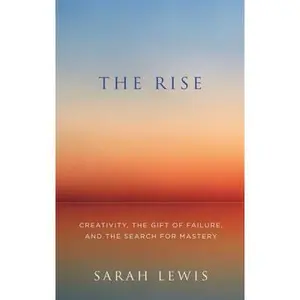 USED-The Rise: Creativity, the Gift of Failure, and the Search for Mastery by Sarah Lewis (Paperback)