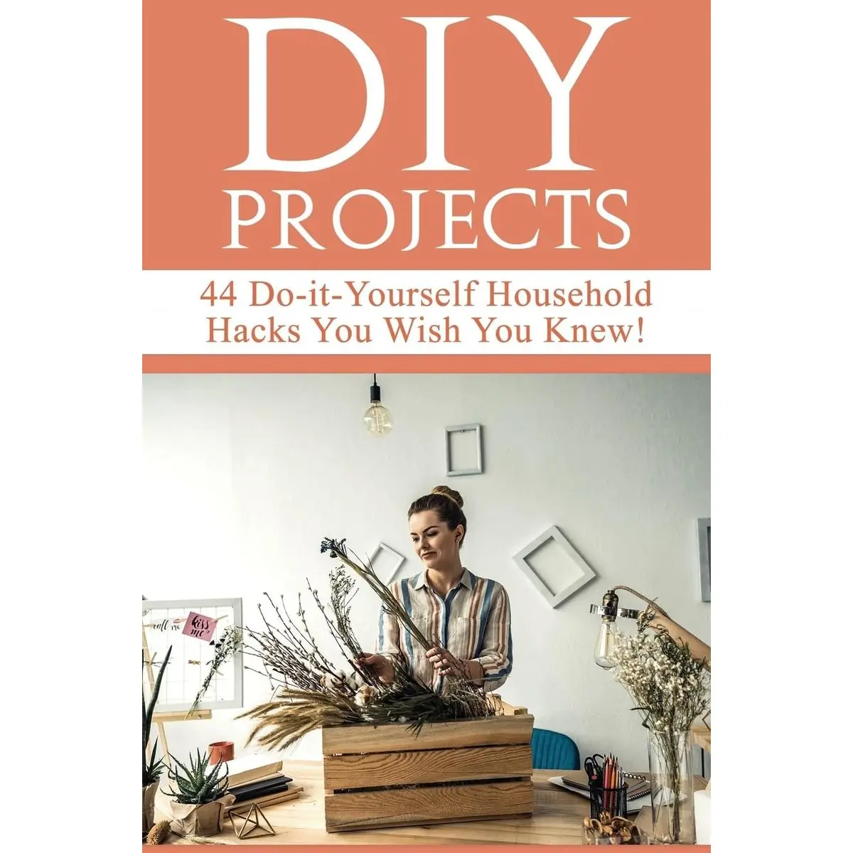 DIY Projects: 44 Do-it-Yourself Household Hacks You Wish You Knew! Discover the Best Kept DIY Crafts, DIY Home Improvement, DIY Beauty DIY Cleaning and Home Decorative Secrets Today Paperback – September 27, 2017