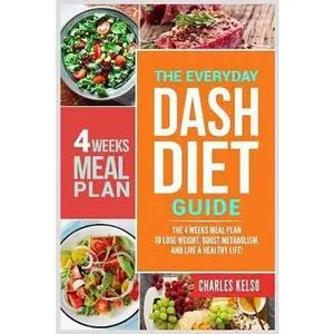 USED-The Everyday Dash Diet Guide: The 4 Weeks Meal Plan to Lose Weight, Boost Metabolism, and Live a Healthy Life by Kelso, Charles (Paperback)