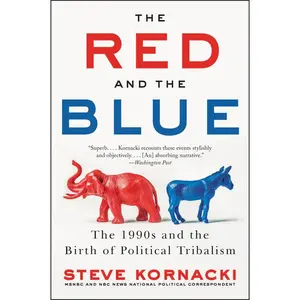The Red and the Blue: The 1990s and the Birth of Political Tribalism by Steve Kornacki [Paperback Book]