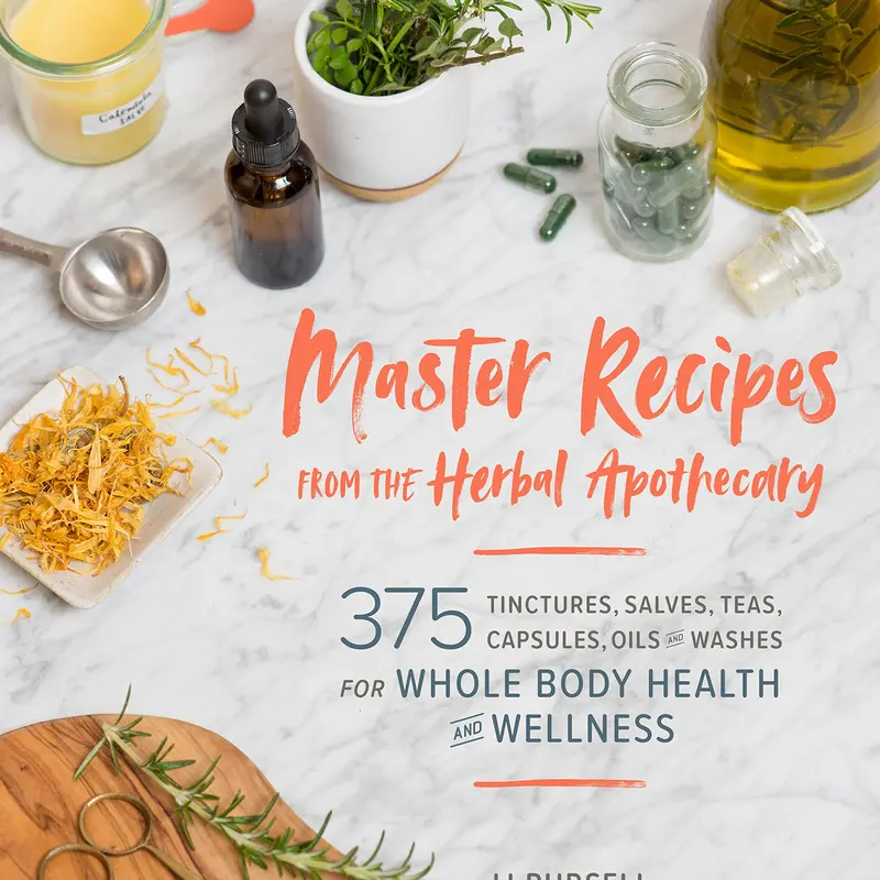 Master Recipes from the Herbal Apothecary: 375 Tinctures, Salves, Teas, Capsules, Oils, and Washes for Whole-Body Health and Wellness -- Jj Pursell - Paperback