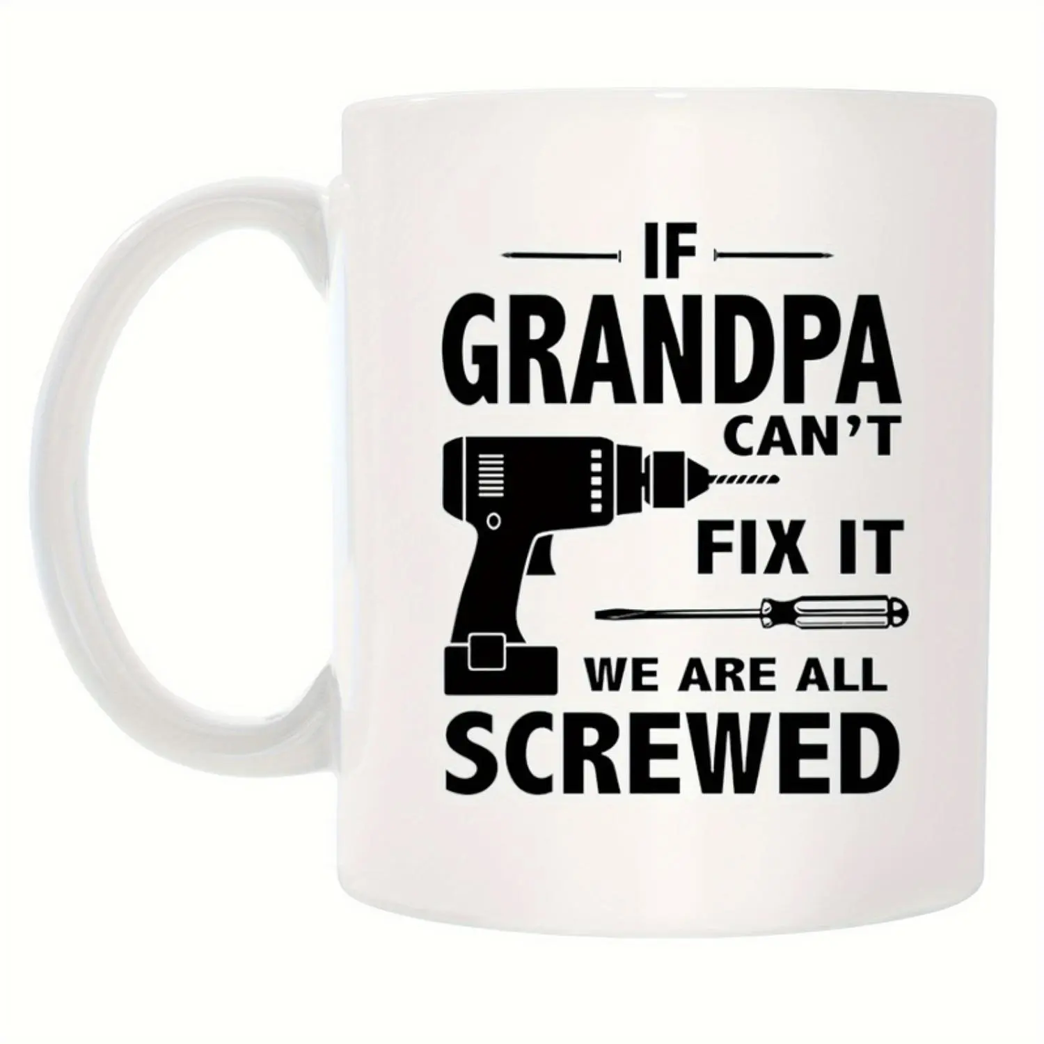 If Grandpa Can't Fix It We're All Screwed Coffee Mug - Perfect Father's Day/Birthday Gift - Funny Novelty Mug for Dad, Grandpa, Husband - Ideal Christmas Present - 11oz/15oz Ceramic Cup