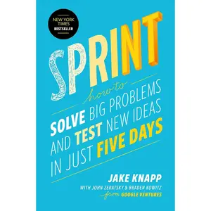 Sprint: How to Solve Big Problems and Test New Ideas in Just Five Days Hardcover – Illustrated, March 8, 2016