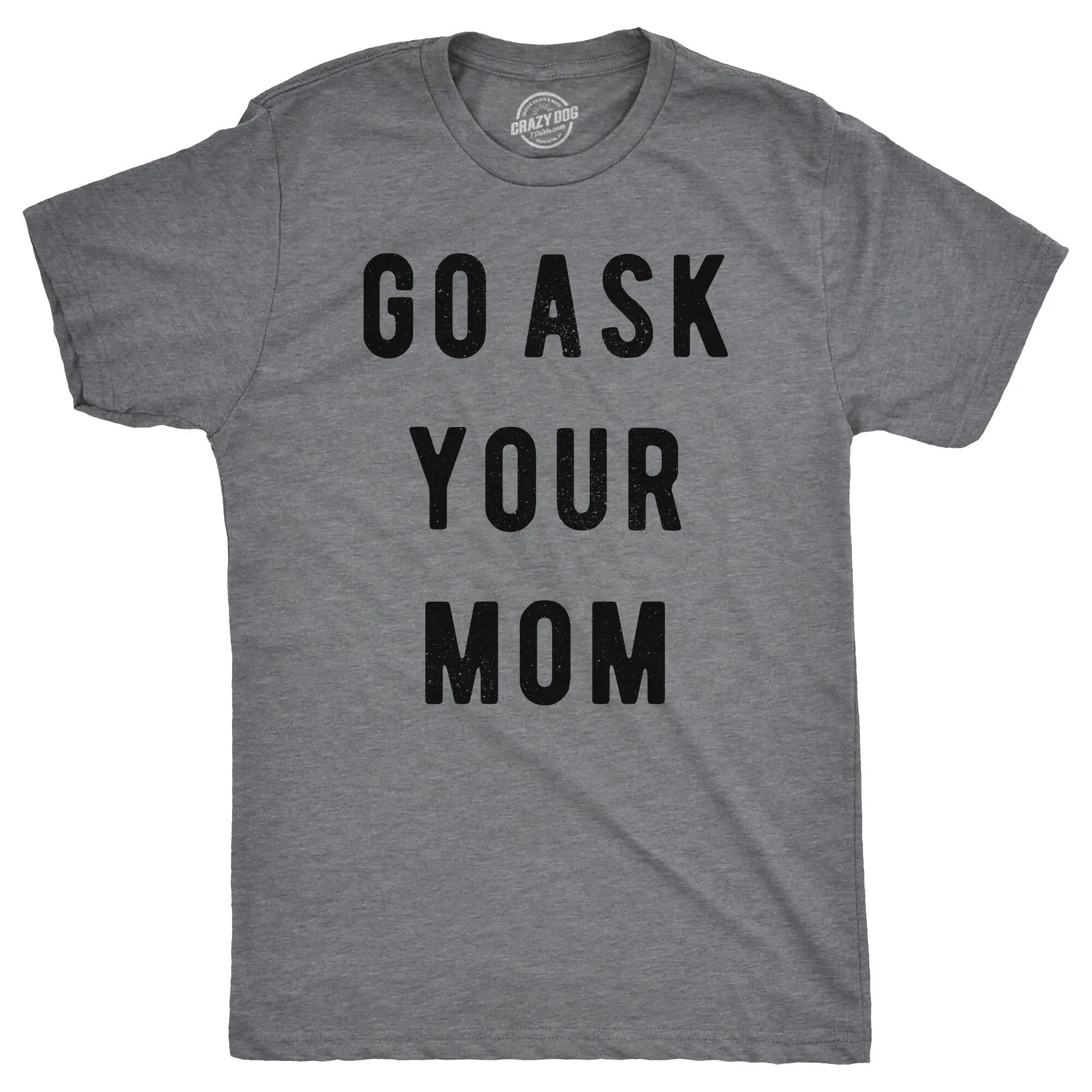 Mens Go Ask Your Mom T Shirt Funny Fathers Day Ideas Hilarious Tee Mens Funny T Shirts Cool Vintage Fashion T-Shirt Gift Classic Menswear Dad Joke Apparel for Men Novelty Tees for Guys Dark Grey