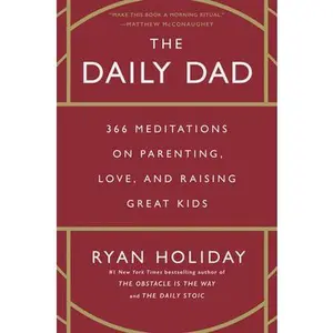 The Daily Dad: 366 Meditations on Parenting, Love, and Raising Great Kids -- Ryan Holiday, Hardcover