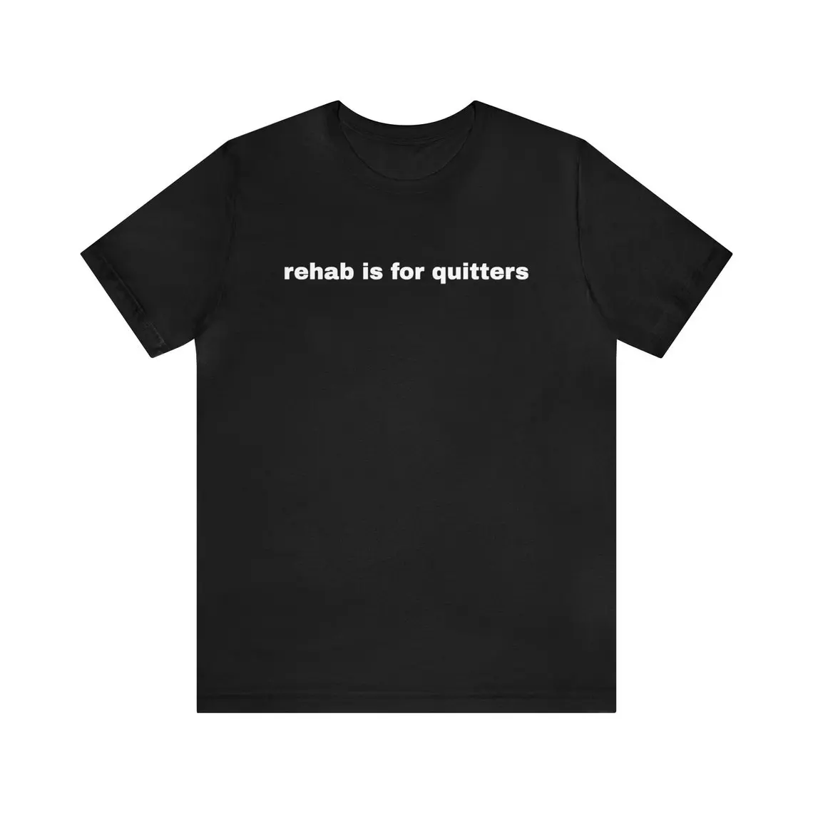 Rehab Is For Quitters - Funny T-Shirts, Gag Gifts, Dark Humor, Meme Shirts, Ironic Tee, Dad Jokes,Parody Gifts, Gen Z Gifts and more Tee