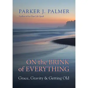 USED Book - On the Brink of Everything: Grace, Gravity, and Getting Old by Palmer, Parker J. (Hardcover) - english