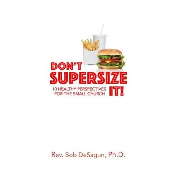 USED-Don't Supersize It!: 10 Healthy Perspectives for the Small Church by Rev. Bob DeSagun Ph.D. (Paperback)
