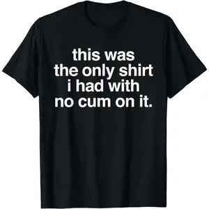 Ootd T Shirt This Was The Only Shirt l Had With No Cum OnIt Funny Saying T-Shirt