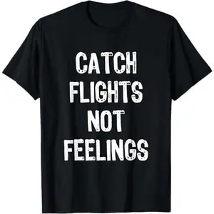 Catch Flights Not Feelings Travel Taveler Traveling T-Shirt T-Shirt