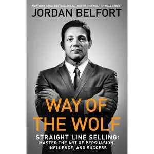 Way of the Wolf: Straight Line Selling: Master the Art of Persuasion, Influence, and Success -- Jordan Belfort - Paperback
