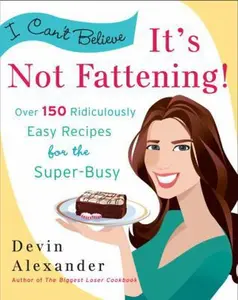 USED Book - I Can't Believe It's Not Fattening!: Over 150 Ridiculously Easy Recipes for the Super Busy by Alexander, Devin (Paperback) - english