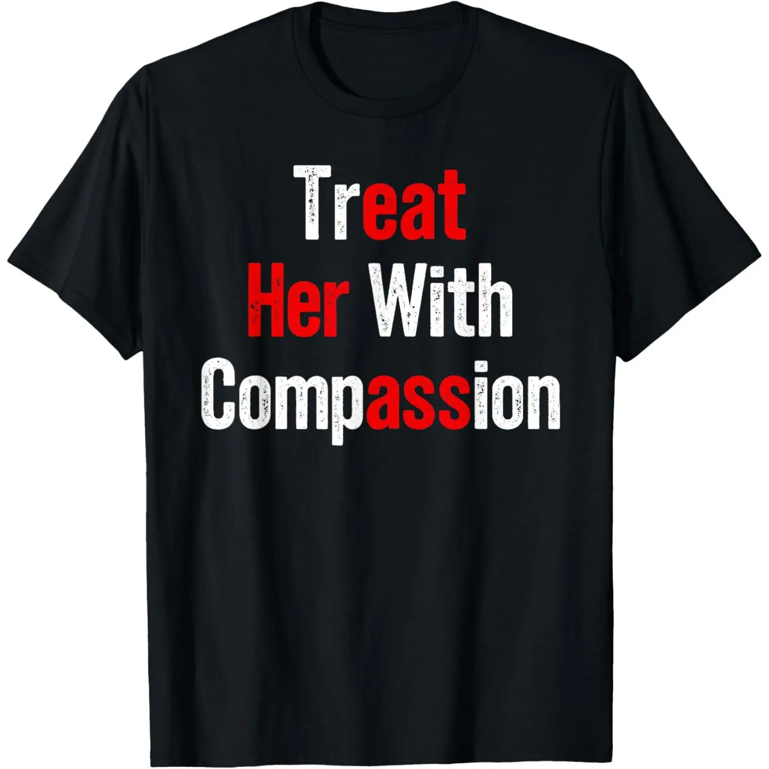 Treat Her with Compassion Funny Adult Humor T-Shirt