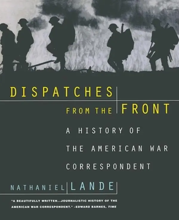 USED-Dispatches from the Front: A History of the American War Correspondent by Lande, Nathaniel (Paperback)