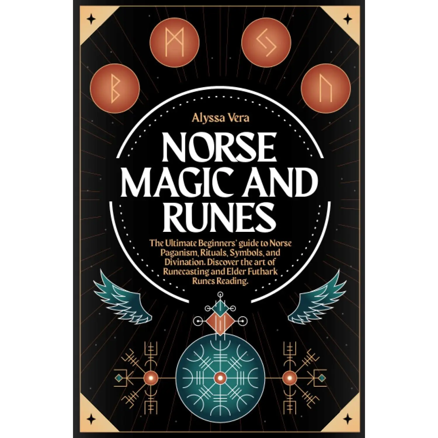 Norse Magic and Runes: The Ultimate Beginners’ guide to Norse Paganism, Rituals, Symbols, and Divination