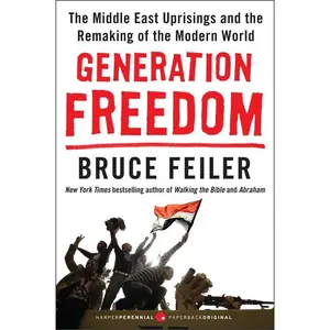 Generation Freedom: The Middle East Uprisings and the Remaking of the Modern World by Bruce Feiler [Paperback Book]