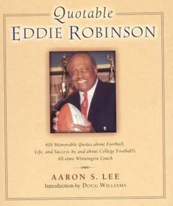 USED-Quotable Eddie Robinson: 408 Memorable Quotes about Football, Life, and Success, by and about College Football's All-Time Winningest Coach by Lee, Aaron (Hardcover)