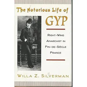USED-The Notorious Life of Gyp: Right-Wing Anarchist in Fin-De-Siècle France by Silverman, Willa Z. (Hardcover)