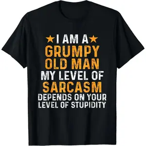 100% Cotton I Am A Grumpy Old Man My Level Of Sarcasm Depends On Your T-Shirt
