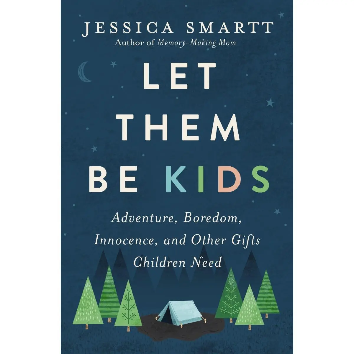 Let Them Be Kids: Adventure, Boredom, Innocence, and Other Gifts Children Need