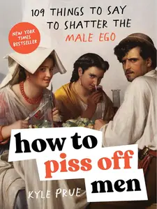 How to Piss Off Men: 109 Things to Say to Shatter the Male Ego - Paperback - 2024 Toxic Masculinity Comebacks Retaliation Nagging