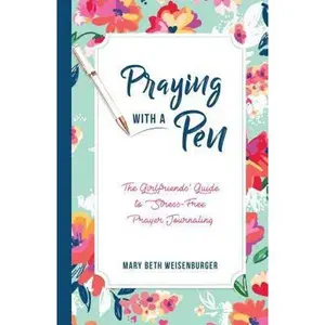 USED-Praying with a Pen: The Girlfriends' Guide to Stress-Free Prayer Journaling by Weisenburger, Mary Beth (Hardcover)