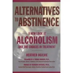 USED-Alternatives to Abstinence: A New Look at Alcoholism and the Choices in Treatment by Heather Ogilvie (Hardcover)