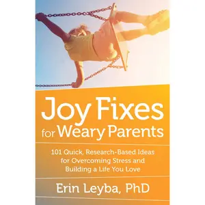 USED-Joy Fixes for Weary Parents: 101 Quick, Research-Based Ideas for Overcoming Stress and Building a Life You Love by Leyba, Erin (Paperback)