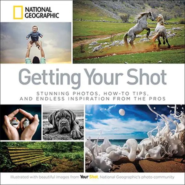 USED-Getting Your Shot: Stunning Photos, How-To Tips, and Endless Inspiration from the Pros by National Geographic (Paperback)
