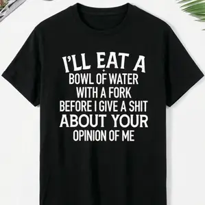 Men's casual T-shirt，I'll Eat A Bowl Of Water With A Fork Shirt, Funny Sarcastic Quote T-Shirt, Unapologetic Attitude Graphic Tee, Your Opinion Of Me Shirt, Adult Humor Casual Top, Distressed Text Sassy T-Shirt, Anti-Hater Quote Graphic Tee
